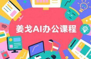 姜戈AI办公知识星球|零基础到精通 配图
