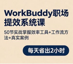 WorkBuddy职场提效系统课：50节实战掌握效率工具+工作流方法+真实案例，每天省出2小时 配图
